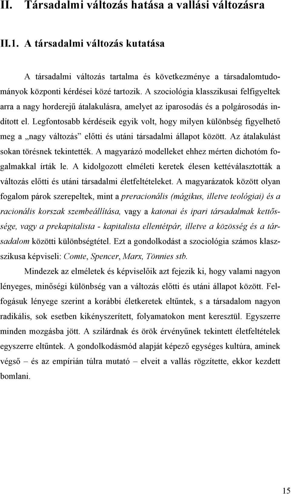 Legfontosabb kérdéseik egyik volt, hogy milyen különbség figyelhető meg a nagy változás előtti és utáni társadalmi állapot között. Az átalakulást sokan törésnek tekintették.