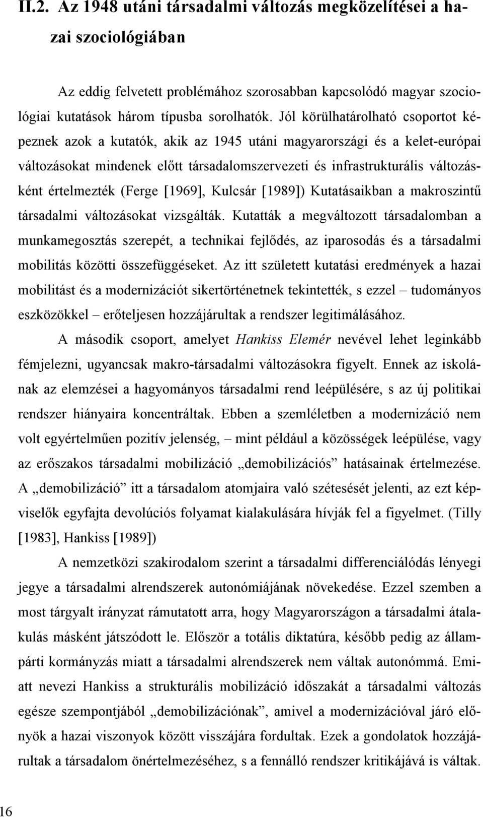 értelmezték (Ferge [1969], Kulcsár [1989]) Kutatásaikban a makroszintű társadalmi változásokat vizsgálták.