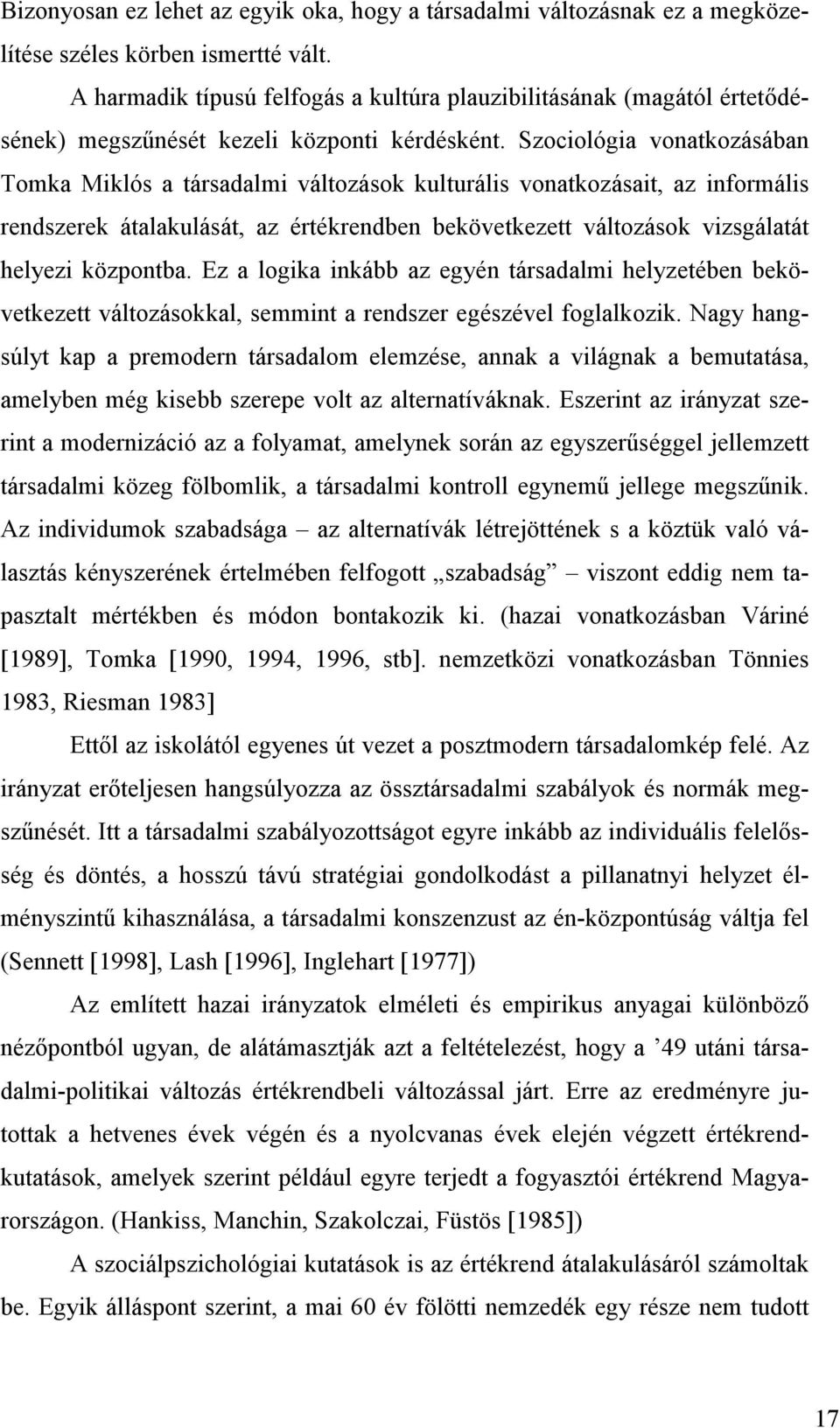 Szociológia vonatkozásában Tomka Miklós a társadalmi változások kulturális vonatkozásait, az informális rendszerek átalakulását, az értékrendben bekövetkezett változások vizsgálatát helyezi központba.