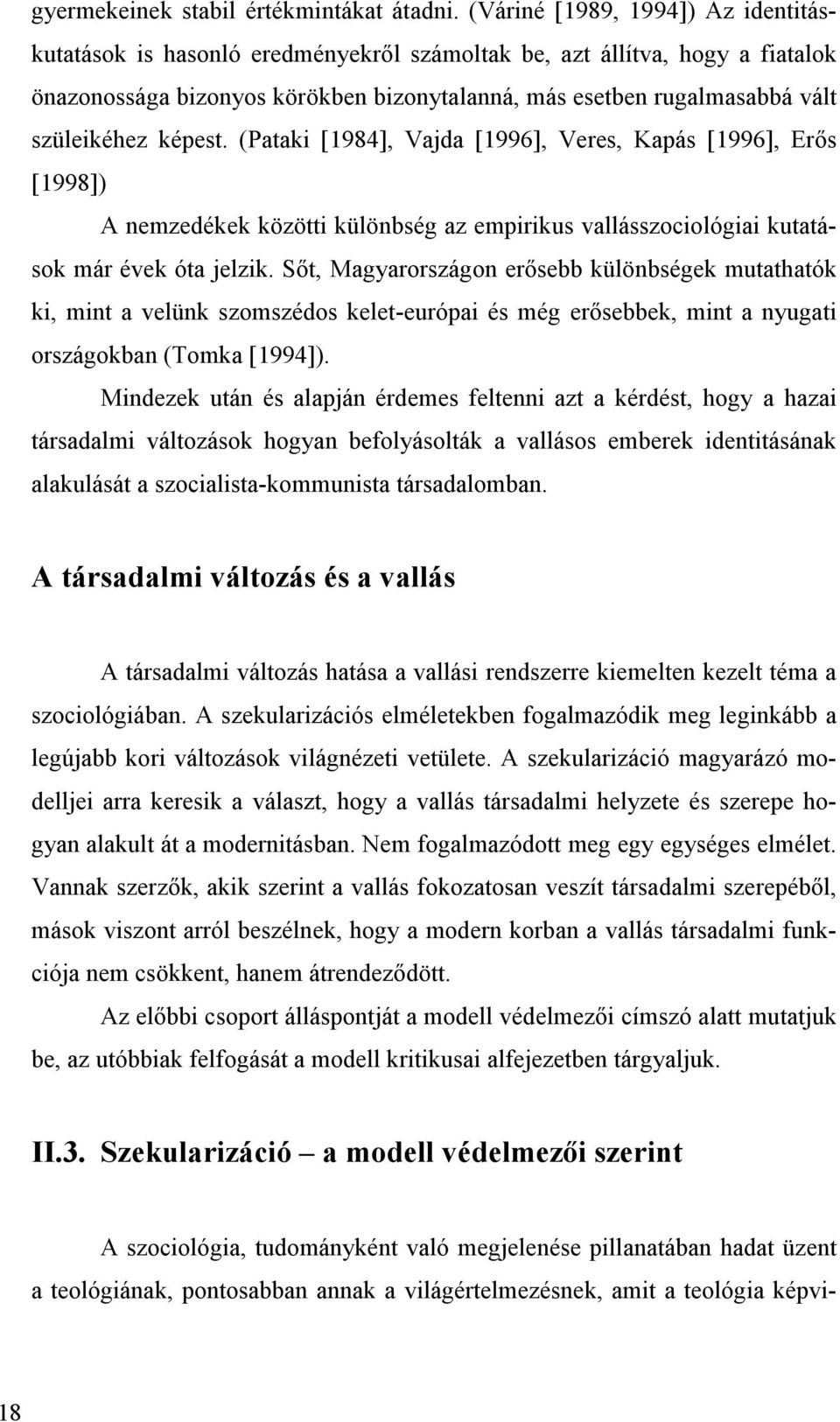 képest. (Pataki [1984], Vajda [1996], Veres, Kapás [1996], Erős [1998]) A nemzedékek közötti különbség az empirikus vallásszociológiai kutatások már évek óta jelzik.