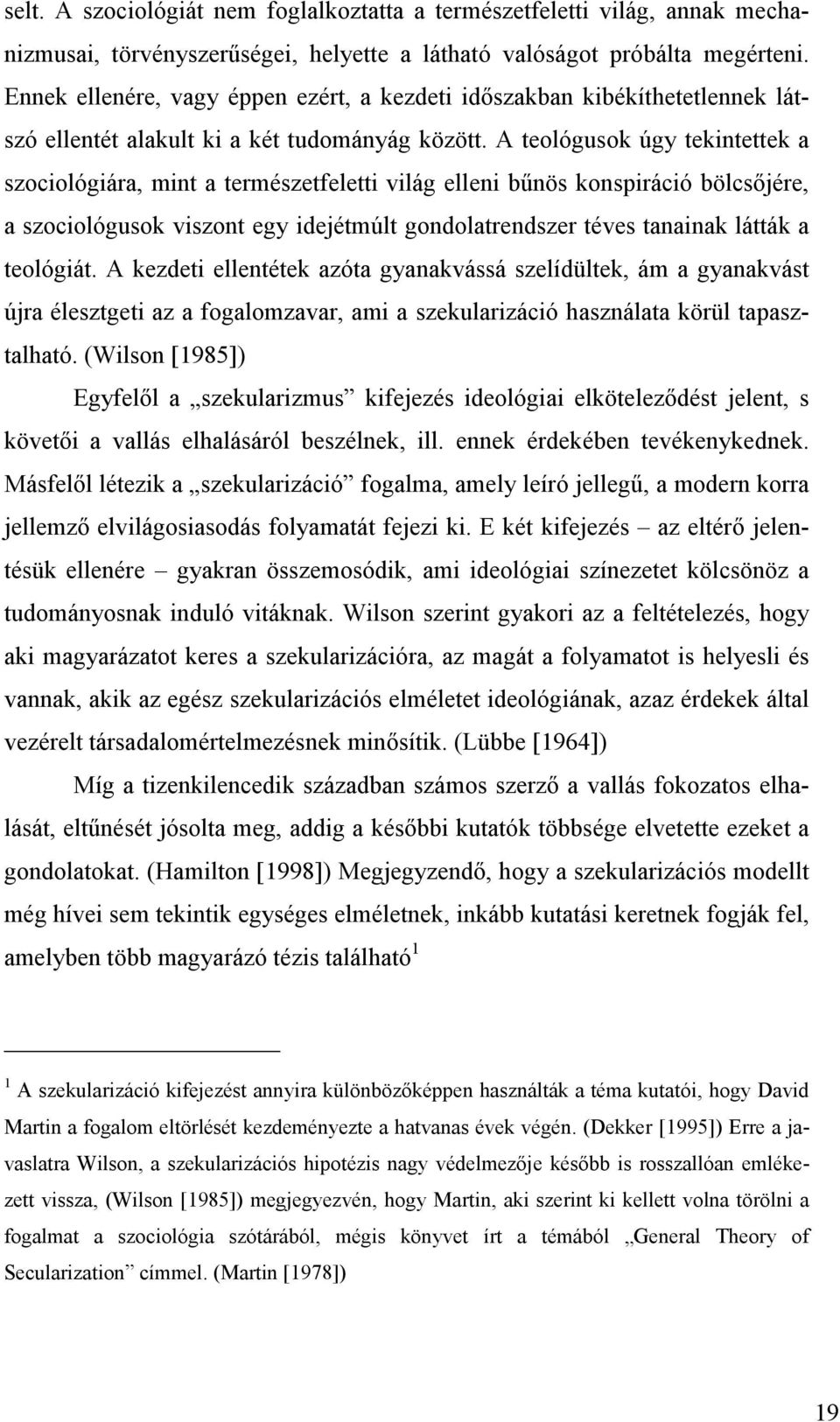 A teológusok úgy tekintettek a szociológiára, mint a természetfeletti világ elleni bűnös konspiráció bölcsőjére, a szociológusok viszont egy idejétmúlt gondolatrendszer téves tanainak látták a