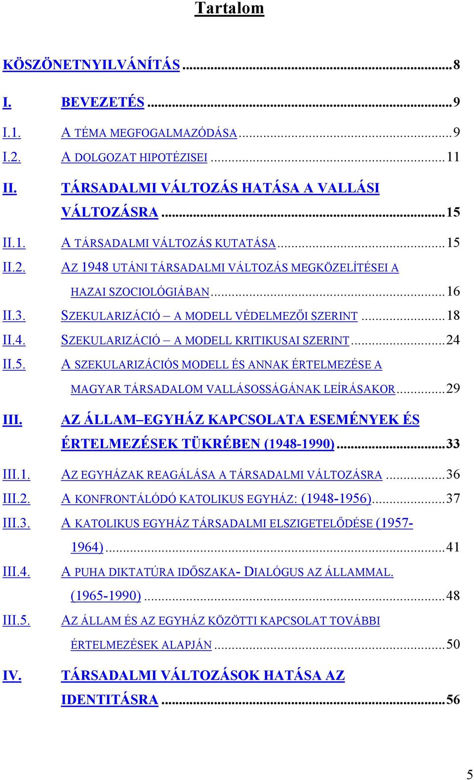 5. A SZEKULARIZÁCIÓS MODELL ÉS ANNAK ÉRTELMEZÉSE A MAGYAR TÁRSADALOM VALLÁSOSSÁGÁNAK LEÍRÁSAKOR...29 III. AZ ÁLLAM EGYHÁZ KAPCSOLATA ESEMÉNYEK ÉS ÉRTELMEZÉSEK TÜKRÉBEN (19