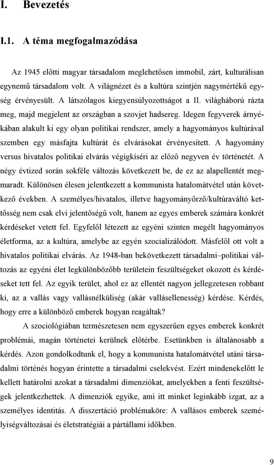 Idegen fegyverek árnyékában alakult ki egy olyan politikai rendszer, amely a hagyományos kultúrával szemben egy másfajta kultúrát és elvárásokat érvényesített.