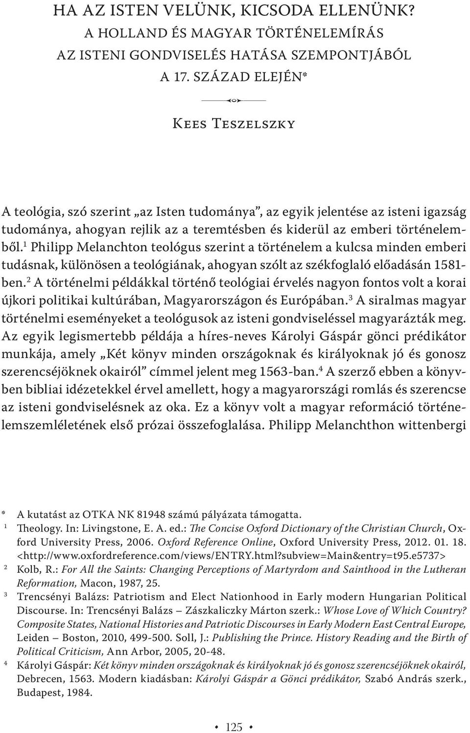 1 Philipp Melanchton teológus szerint a történelem a kulcsa minden emberi tudásnak, különösen a teológiának, ahogyan szólt az székfoglaló előadásán 1581- ben.