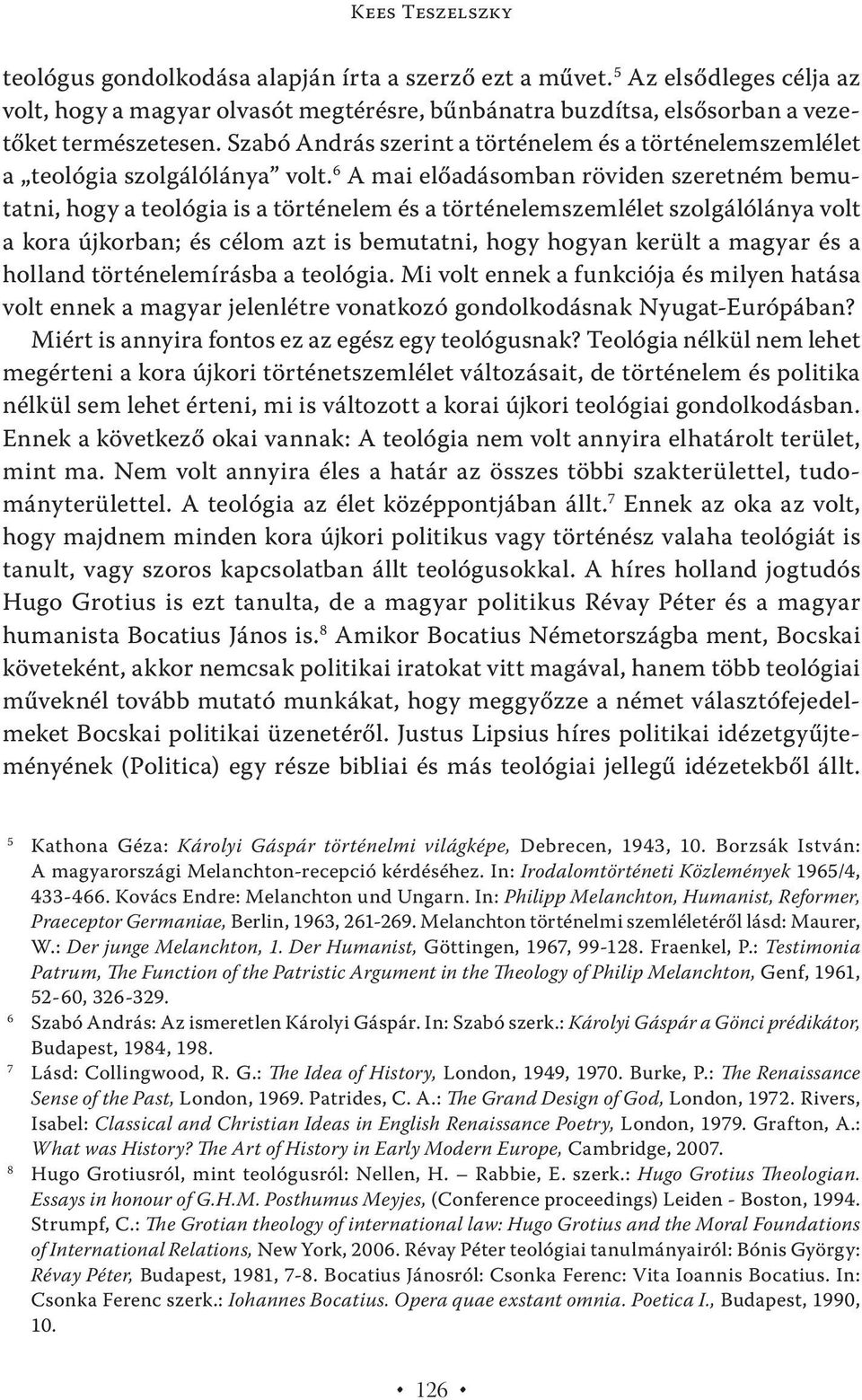 6 A mai előadásomban röviden szeretném bemutatni, hogy a teológia is a történelem és a történelemszemlélet szolgálólánya volt a kora újkorban; és célom azt is bemutatni, hogy hogyan került a magyar