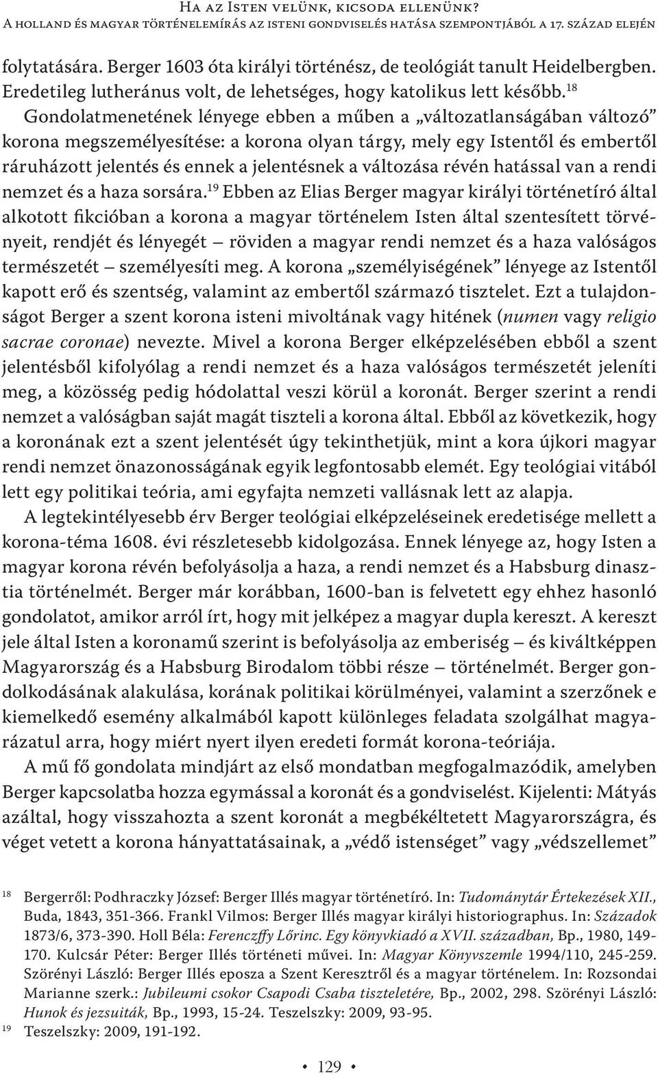 18 Gondolatmenetének lényege ebben a műben a változatlanságában változó korona megszemélyesítése: a korona olyan tárgy, mely egy Istentől és embertől ráruházott jelentés és ennek a jelentésnek a