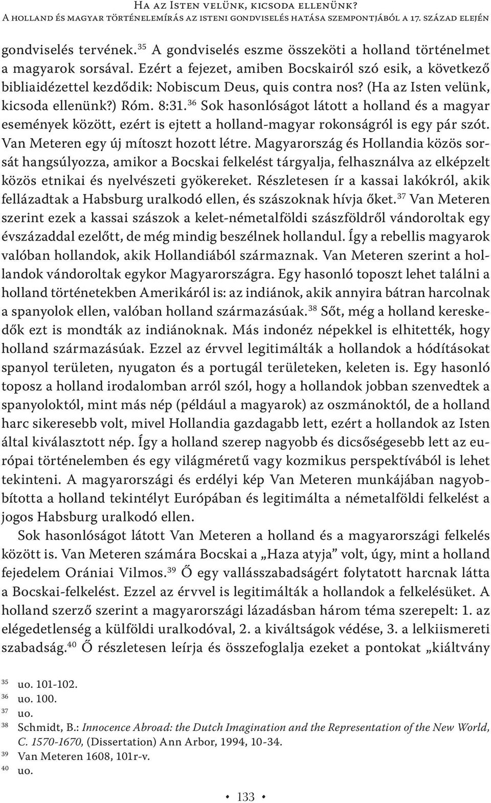 (Ha az Isten velünk, kicsoda ellenünk?) Róm. 8:31. 36 Sok hasonlóságot látott a holland és a magyar események között, ezért is ejtett a holland-magyar rokonságról is egy pár szót.