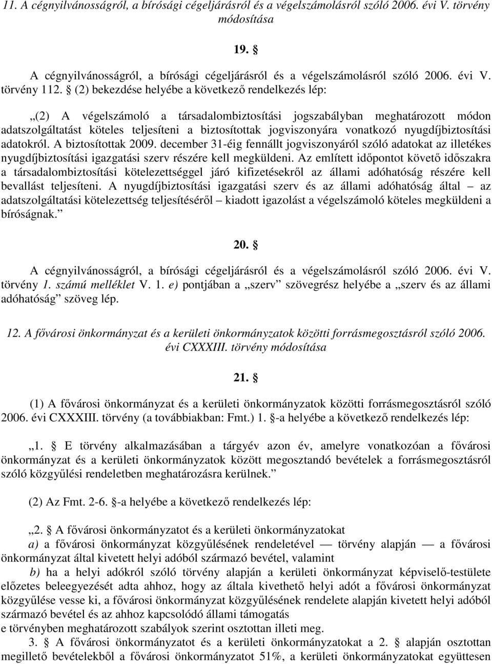 vonatkozó nyugdíjbiztosítási adatokról. A biztosítottak 2009. december 31-éig fennállt jogviszonyáról szóló adatokat az illetékes nyugdíjbiztosítási igazgatási szerv részére kell megküldeni.