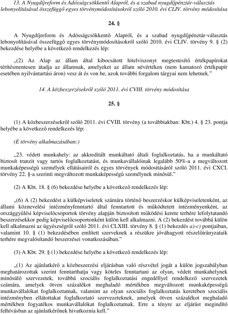 (2) bekezdése helyébe a következő rendelkezés lép: (2) Az Alap az állam által kibocsátott hitelviszonyt megtestesítő értékpapírokat térítésmentesen átadja az államnak, amelyeket az állam névértéken