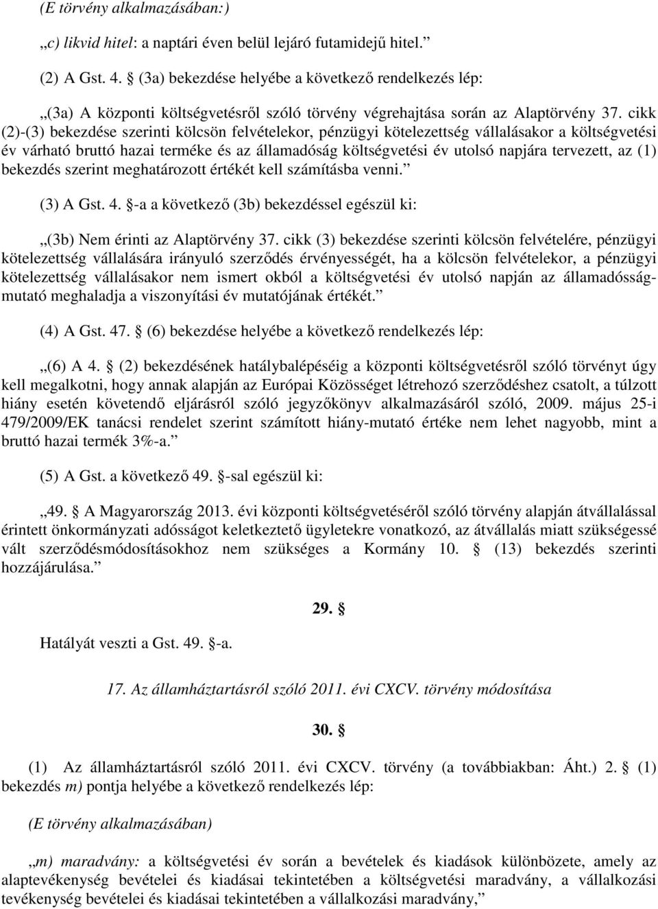 cikk (2)-(3) bekezdése szerinti kölcsön felvételekor, pénzügyi kötelezettség vállalásakor a költségvetési év várható bruttó hazai terméke és az államadóság költségvetési év utolsó napjára tervezett,