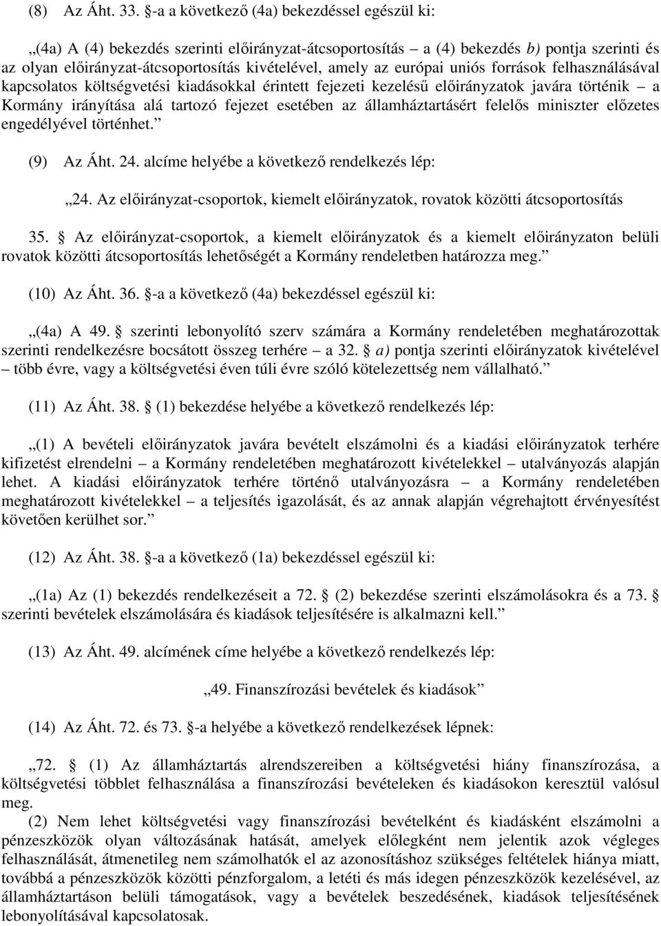 európai uniós források felhasználásával kapcsolatos költségvetési kiadásokkal érintett fejezeti kezelésű előirányzatok javára történik a Kormány irányítása alá tartozó fejezet esetében az