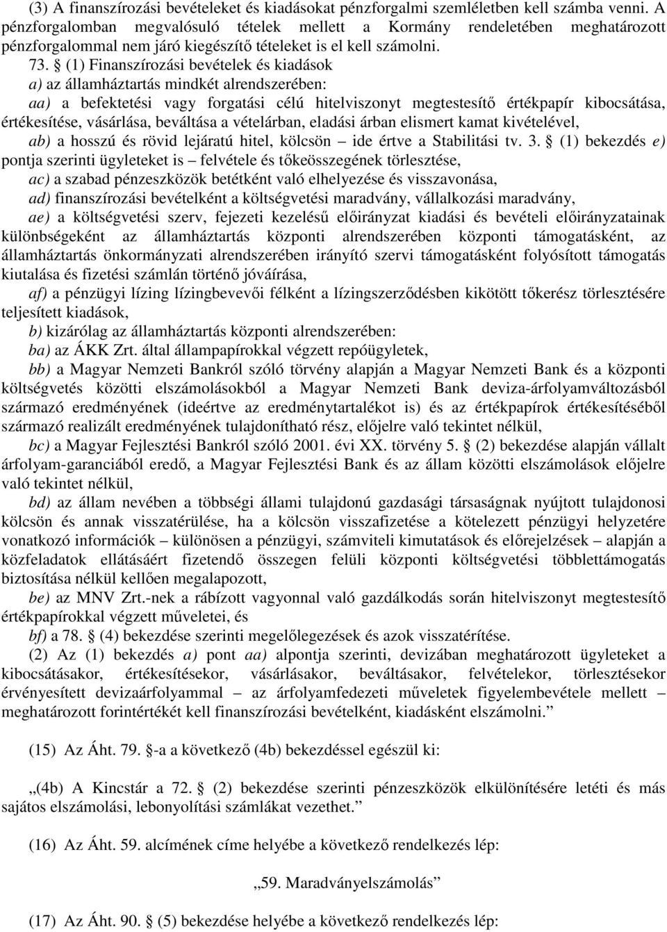 (1) Finanszírozási bevételek és kiadások a) az államháztartás mindkét alrendszerében: aa) a befektetési vagy forgatási célú hitelviszonyt megtestesítő értékpapír kibocsátása, értékesítése, vásárlása,