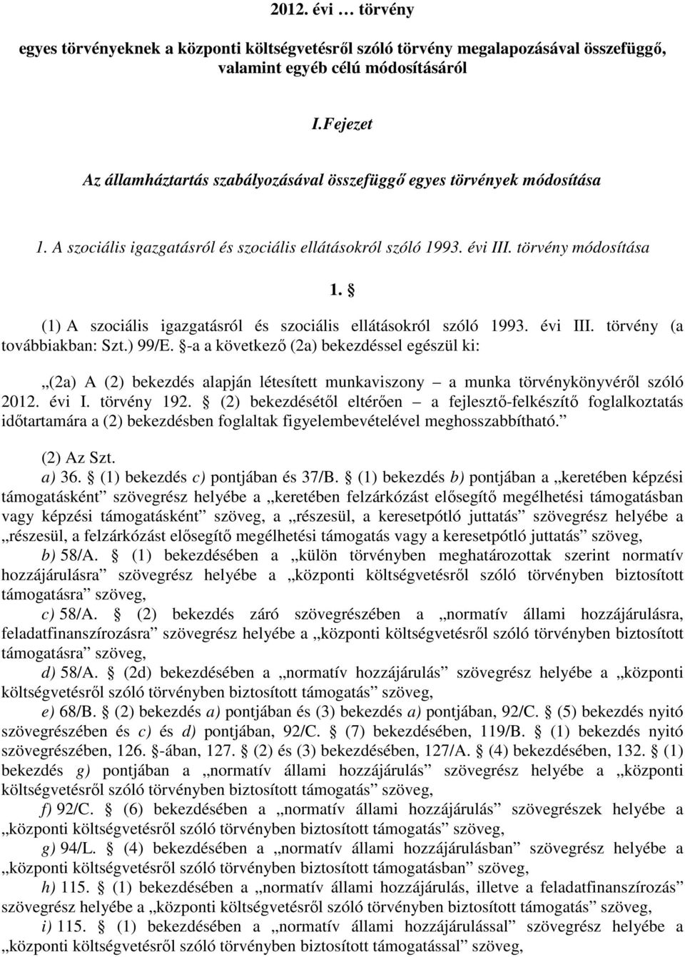 (1) A szociális igazgatásról és szociális ellátásokról szóló 1993. évi III. törvény (a továbbiakban: Szt.) 99/E.