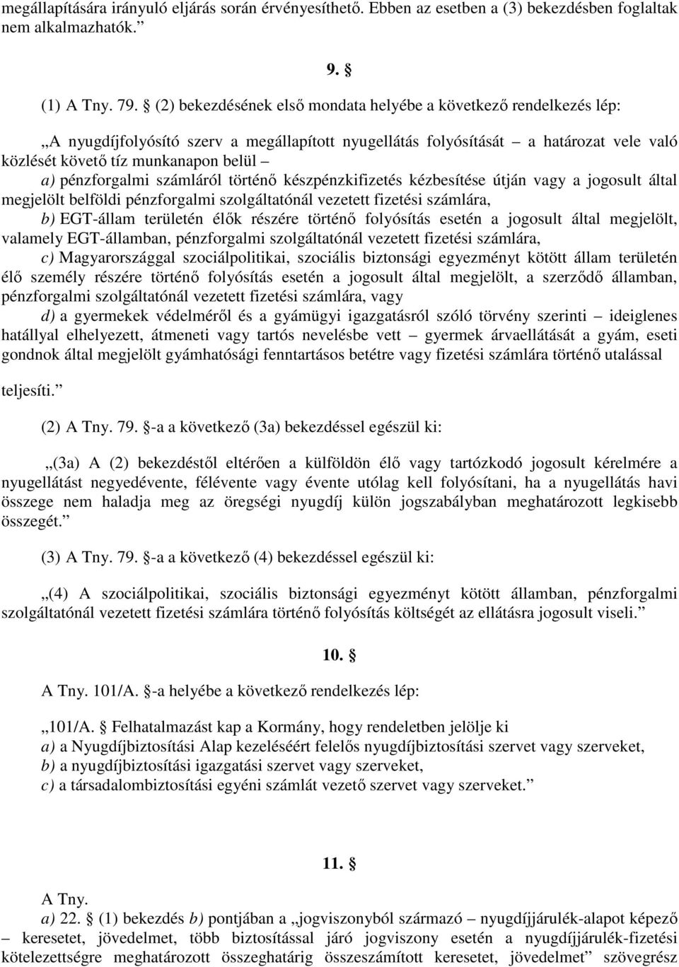 pénzforgalmi számláról történő készpénzkifizetés kézbesítése útján vagy a jogosult által megjelölt belföldi pénzforgalmi szolgáltatónál vezetett fizetési számlára, b) EGT-állam területén élők részére