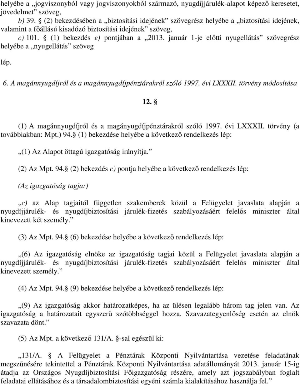 január 1-je előtti nyugellátás szövegrész helyébe a nyugellátás szöveg lép. 6. A magánnyugdíjról és a magánnyugdíjpénztárakról szóló 1997. évi LXXXII. törvény módosítása 12.