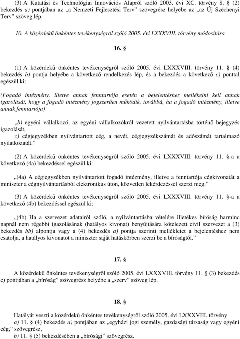 (4) bekezdés b) pontja helyébe a következő rendelkezés lép, és a bekezdés a következő c) ponttal egészül ki: (Fogadó intézmény, illetve annak fenntartója esetén a bejelentéshez mellékelni kell annak