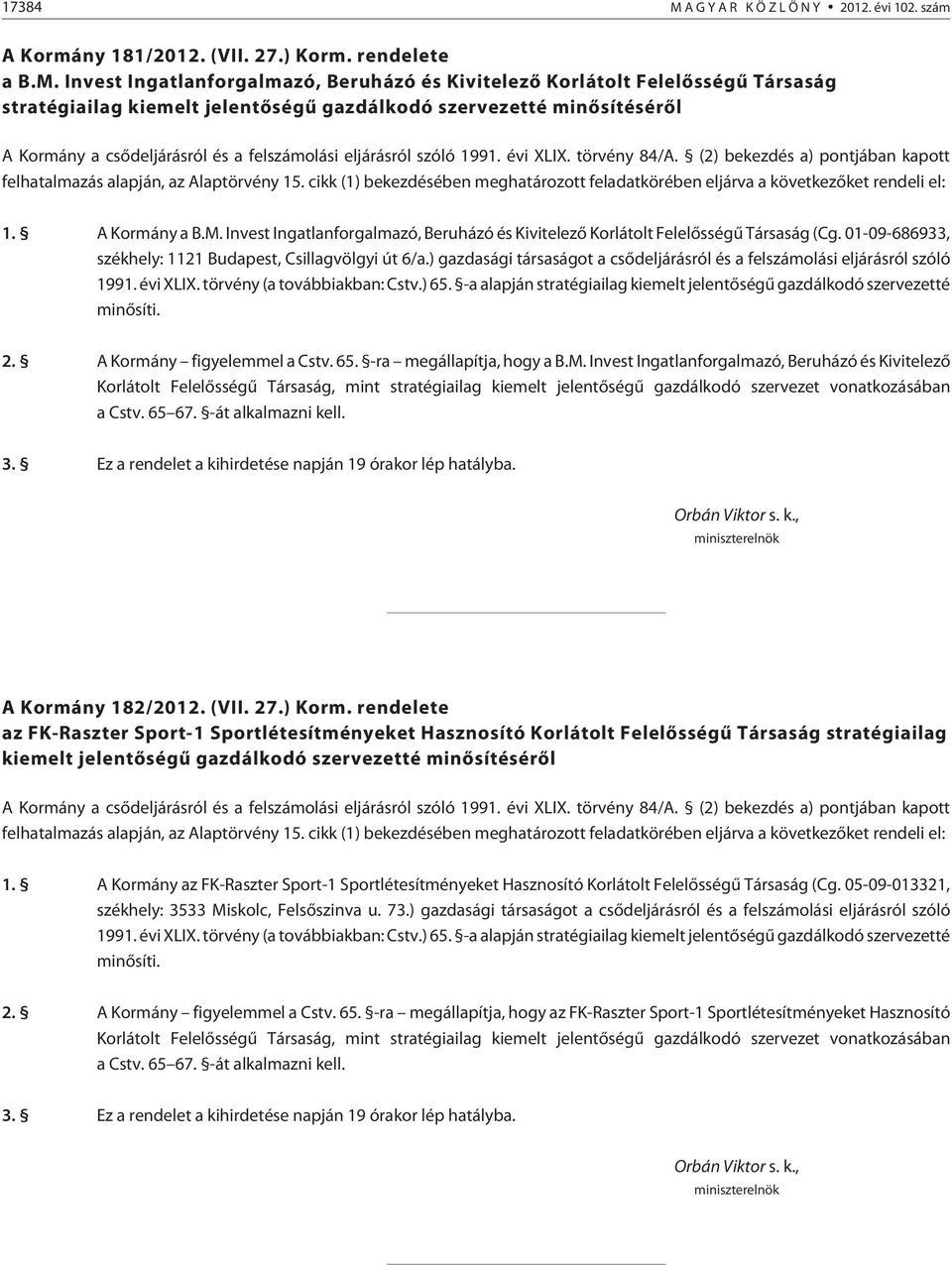 Invest Ingatlanforgalmazó, Beruházó és Kivitelezõ Korlátolt Felelõsségû Társaság stratégiailag kiemelt jelentõségû gazdálkodó szervezetté minõsítésérõl A Kormány a csõdeljárásról és a felszámolási