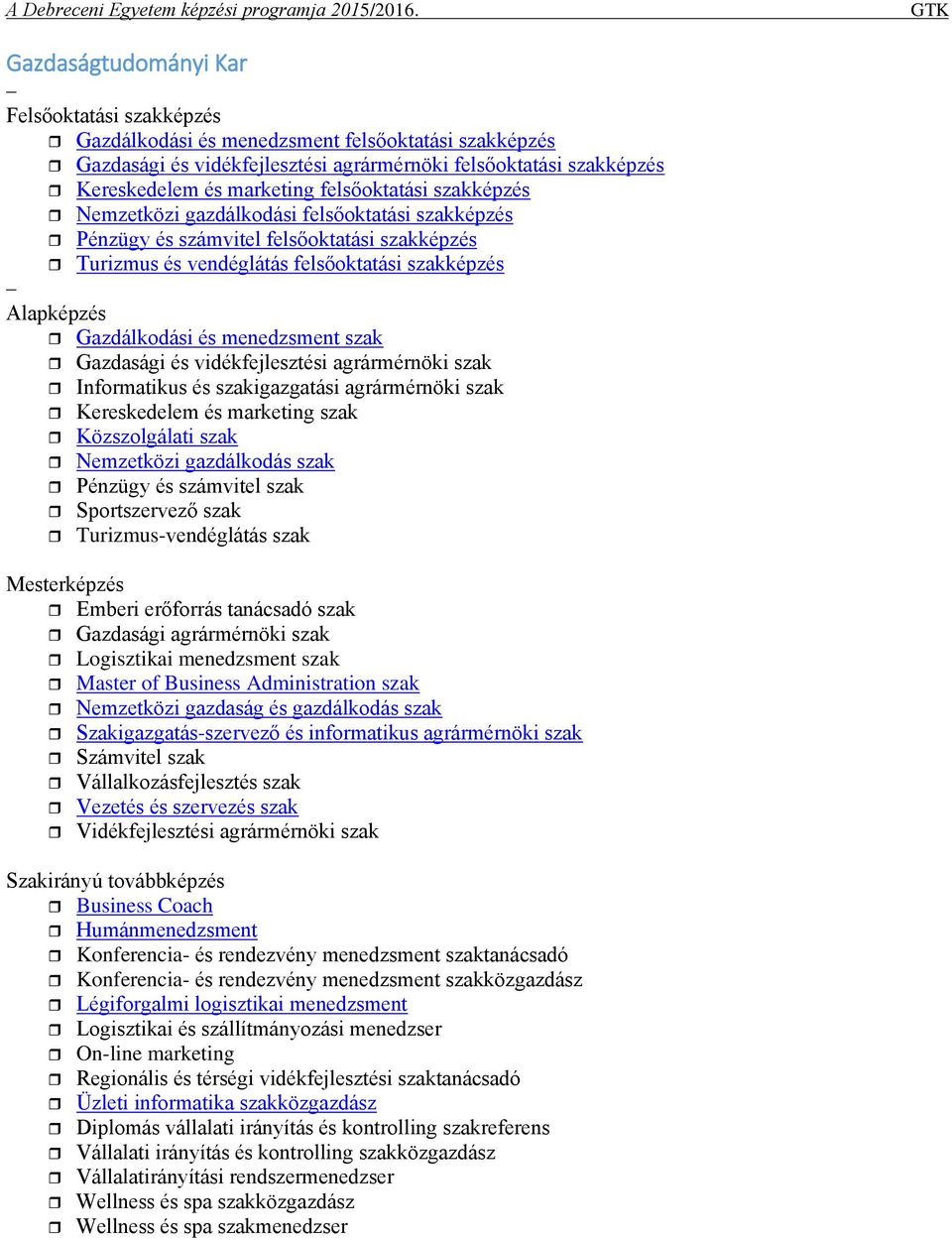 menedzsment szak Gazdasági és vidékfejlesztési agrármérnöki szak Informatikus és szakigazgatási agrármérnöki szak Kereskedelem és marketing szak Közszolgálati szak Nemzetközi gazdálkodás szak Pénzügy