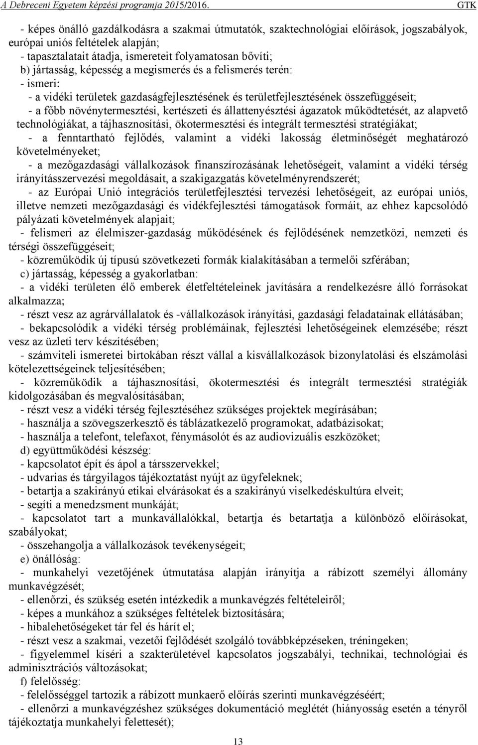 ágazatok működtetését, az alapvető technológiákat, a tájhasznosítási, ökotermesztési és integrált termesztési stratégiákat; - a fenntartható fejlődés, valamint a vidéki lakosság életminőségét