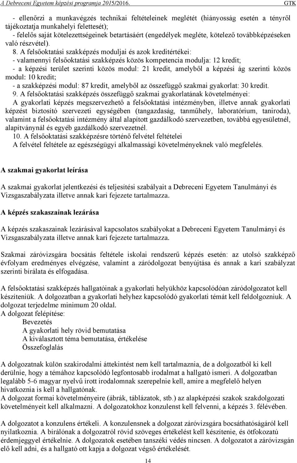 A felsőoktatási szakképzés moduljai és azok kreditértékei: - valamennyi felsőoktatási szakképzés közös kompetencia modulja: 12 kredit; - a képzési terület szerinti közös modul: 21 kredit, amelyből a