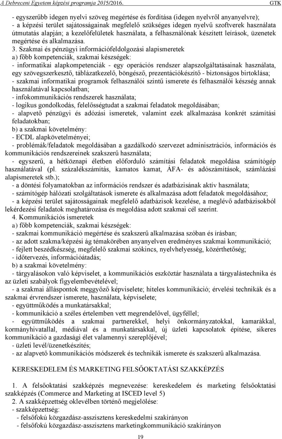 Szakmai és pénzügyi információfeldolgozási alapismeretek a) főbb kompetenciák, szakmai készségek: - informatikai alapkompetenciák - egy operációs rendszer alapszolgáltatásainak használata, egy