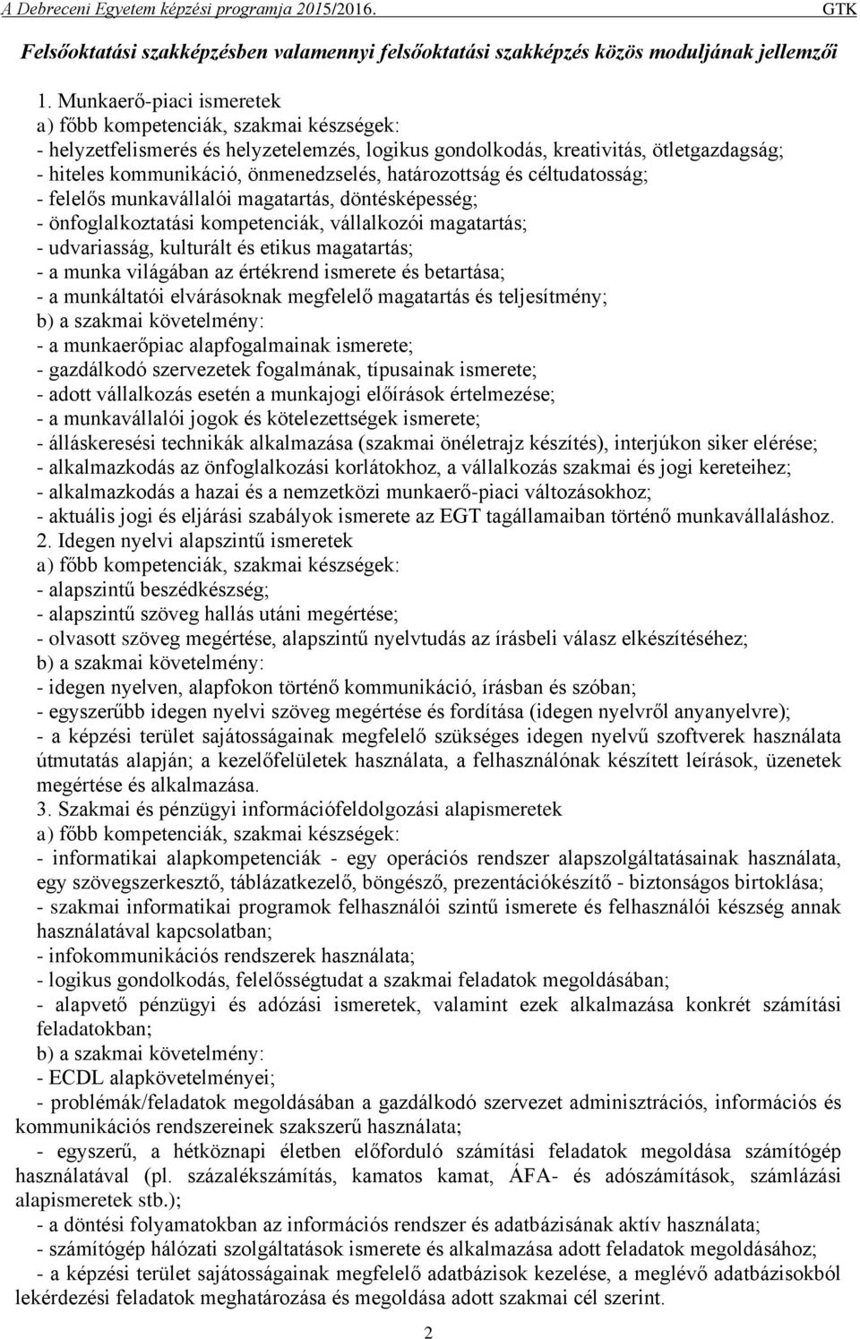 határozottság és céltudatosság; - felelős munkavállalói magatartás, döntésképesség; - önfoglalkoztatási kompetenciák, vállalkozói magatartás; - udvariasság, kulturált és etikus magatartás; - a munka