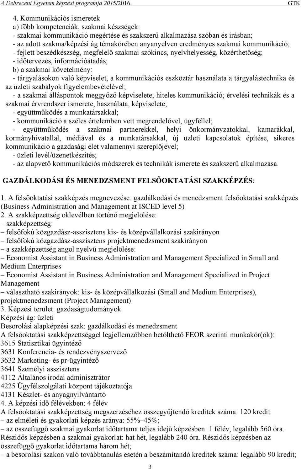 képviselet, a kommunikációs eszköztár használata a tárgyalástechnika és az üzleti szabályok figyelembevételével; - a szakmai álláspontok meggyőző képviselete; hiteles kommunikáció; érvelési technikák