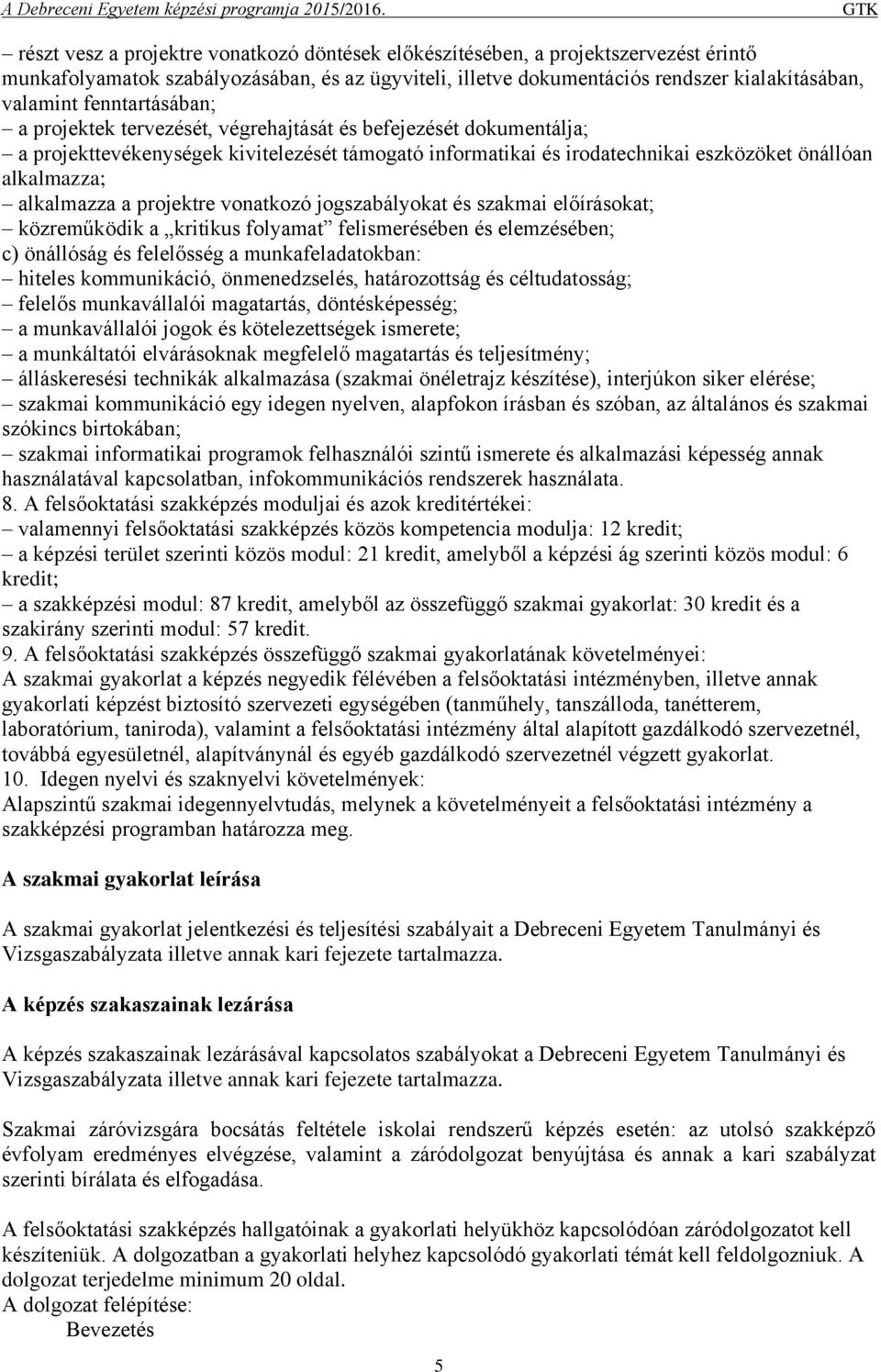 alkalmazza a projektre vonatkozó jogszabályokat és szakmai előírásokat; közreműködik a kritikus folyamat felismerésében és elemzésében; c) önállóság és felelősség a munkafeladatokban: hiteles