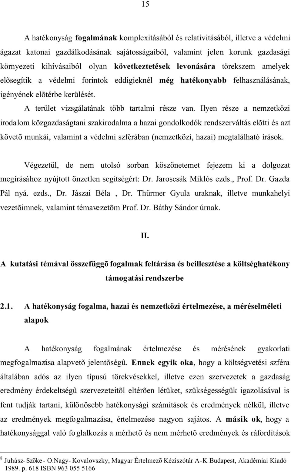 Ilyen része a nemzetközi irodalom közgazdaságtani szakirodalma a hazai gondolkodók rendszerváltás elõtti és azt követõ munkái, valamint a védelmi szférában (nemzetközi, hazai) megtalálható írások.