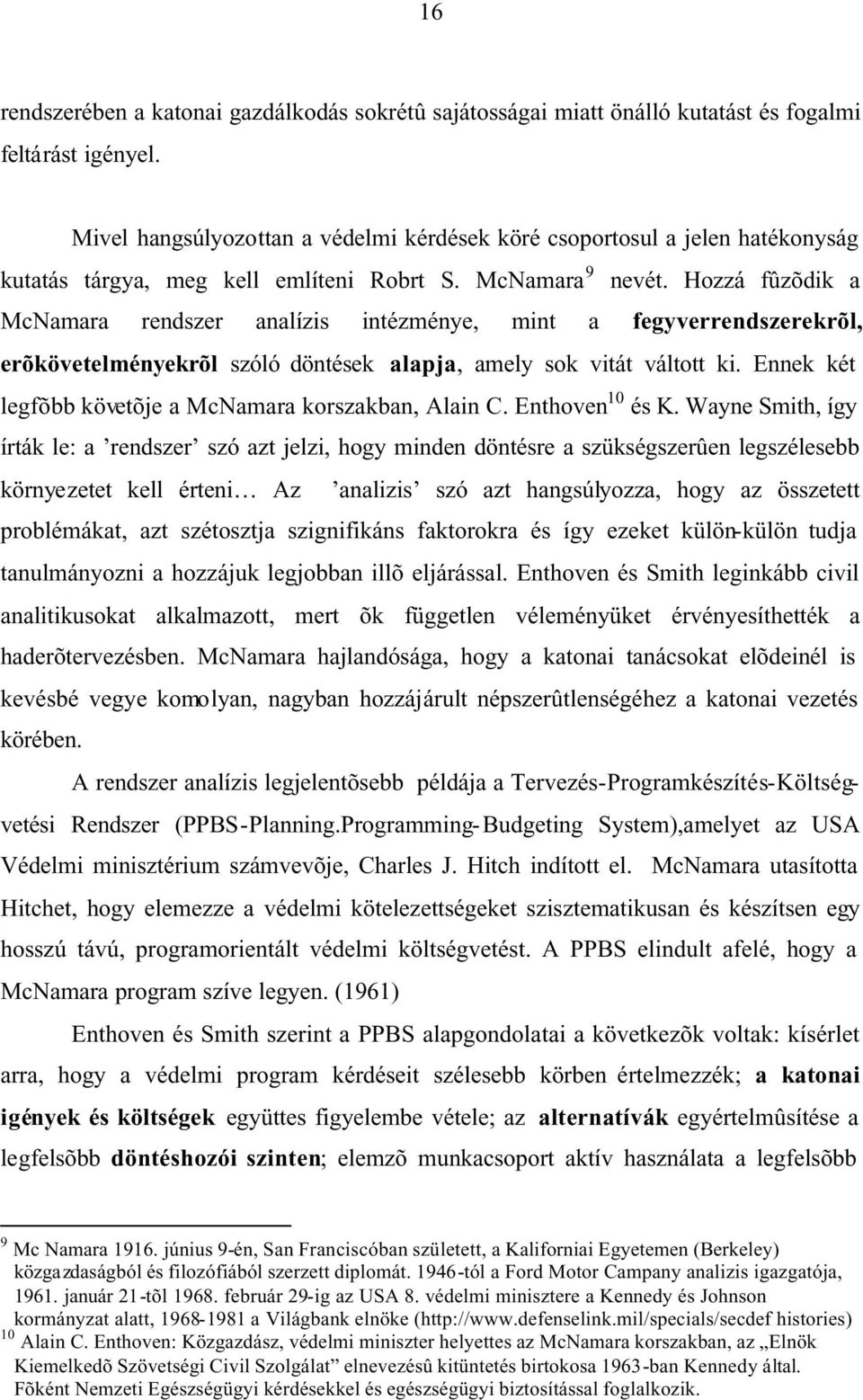 Hozzá fûzõdik a McNamara rendszer analízis intézménye, mint a fegyverrendszerekrõl, erõkövetelményekrõl szóló döntések alapja, amely sok vitát váltott ki.