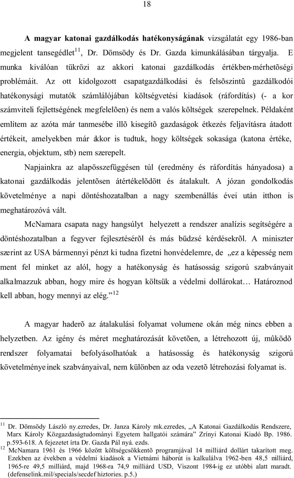 Az ott kidolgozott csapatgazdálkodási és felsõszintû gazdálkodói hatékonysági mutatók számlálójában költségvetési kiadások (ráfordítás) (- a kor számviteli fejlettségének megfelelõen) és nem a valós