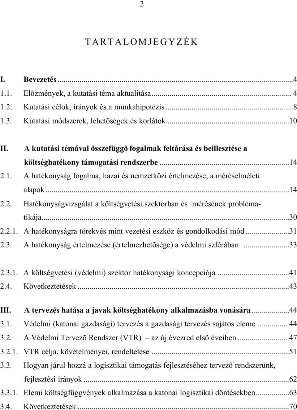 ..30 2.2.1. A hatékonyságra törekvés mint vezetési eszköz és gondolkodási mód...31 2.3. A hatékonyság értelmezése (értelmezhetõsége) a védelmi szférában...33 2.3.1. A költségvetési (védelmi) szektor hatékonysági koncepciója.