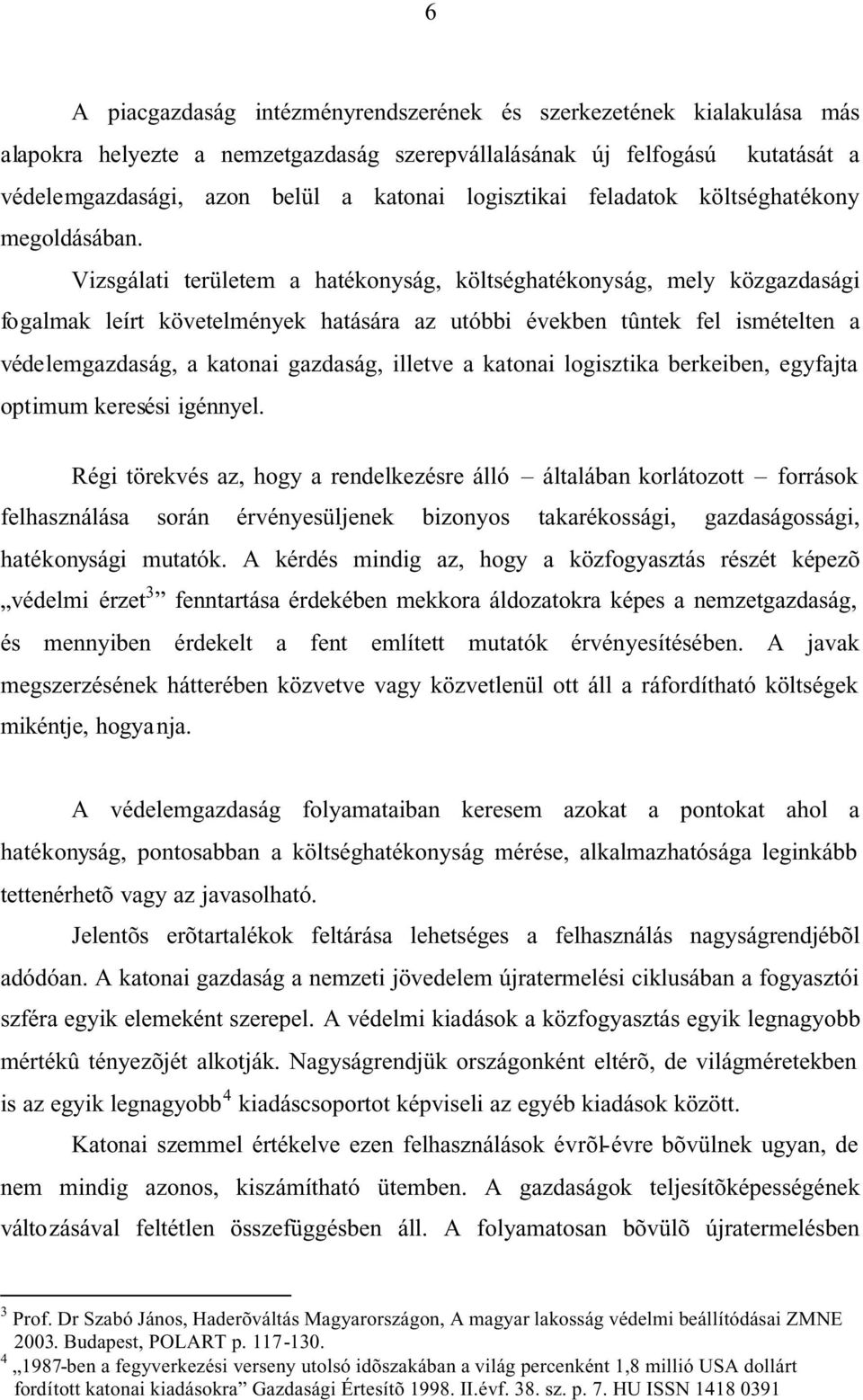 Vizsgálati területem a hatékonyság, költséghatékonyság, mely közgazdasági fogalmak leírt követelmények hatására az utóbbi években tûntek fel ismételten a védelemgazdaság, a katonai gazdaság, illetve