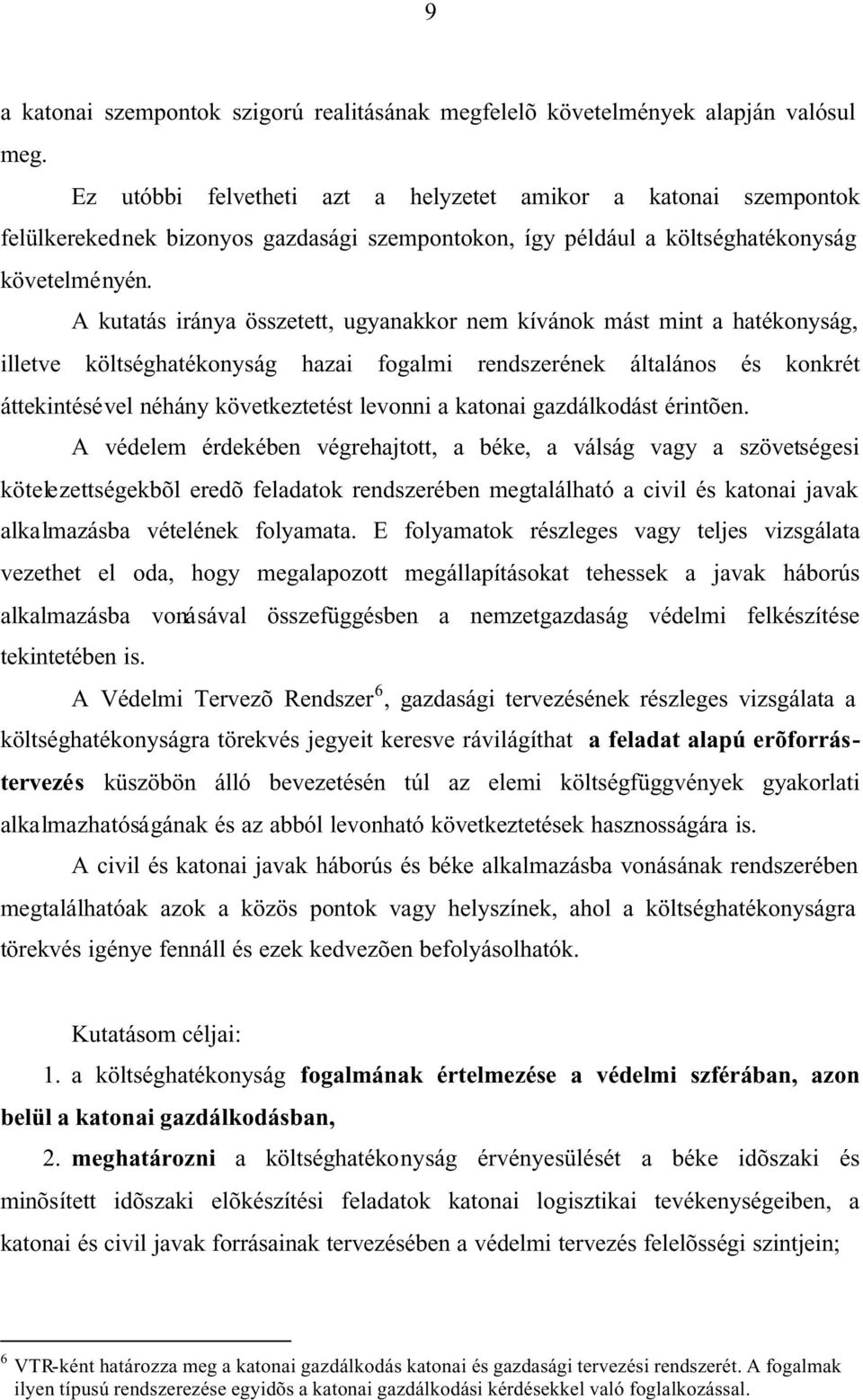 A kutatás iránya összetett, ugyanakkor nem kívánok mást mint a hatékonyság, illetve költséghatékonyság hazai fogalmi rendszerének általános és konkrét áttekintésével néhány következtetést levonni a