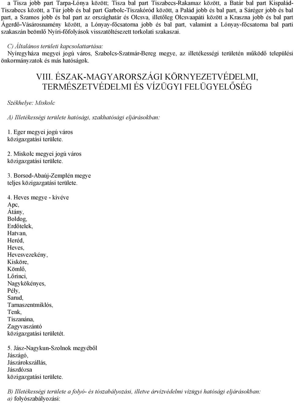 part, valamint a Lónyay-főcsatorna bal parti szakaszán beömlő Nyíri-főfolyások visszatöltésezett torkolati szakaszai.