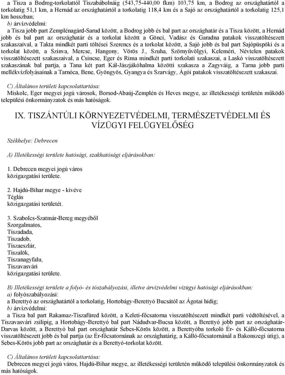 országhatár és a torkolat között a Gönci, Vadász és Garadna patakok visszatöltésezett szakaszaival, a Takta mindkét parti töltései Szerencs és a torkolat között, a Sajó jobb és bal part Sajópüspöki