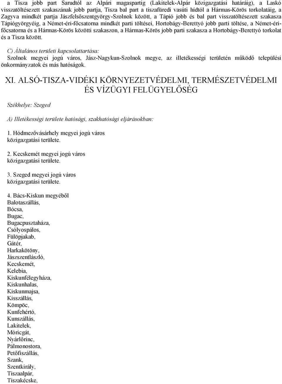 Hortobágy-Berettyó jobb parti töltése, a Német-érifőcsatorna és a Hármas-Körös közötti szakaszon, a Hármas-Körös jobb parti szakasza a Hortobágy-Berettyó torkolat és a Tisza között.