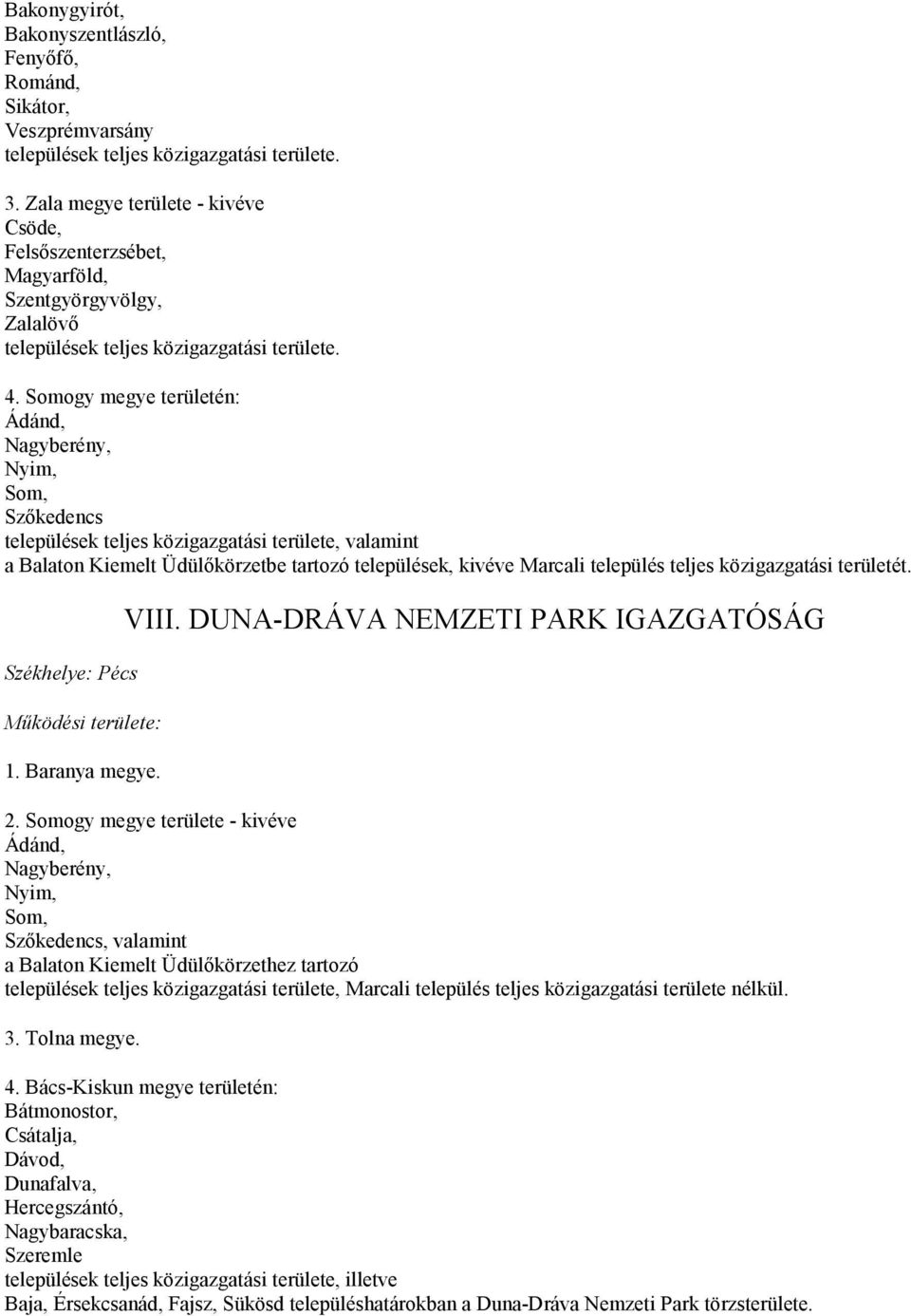 Somogy megye területén: Ádánd, Nagyberény, Nyim, Som, Szőkedencs települések teljes közigazgatási területe, valamint a Balaton Kiemelt Üdülőkörzetbe tartozó települések, kivéve Marcali település