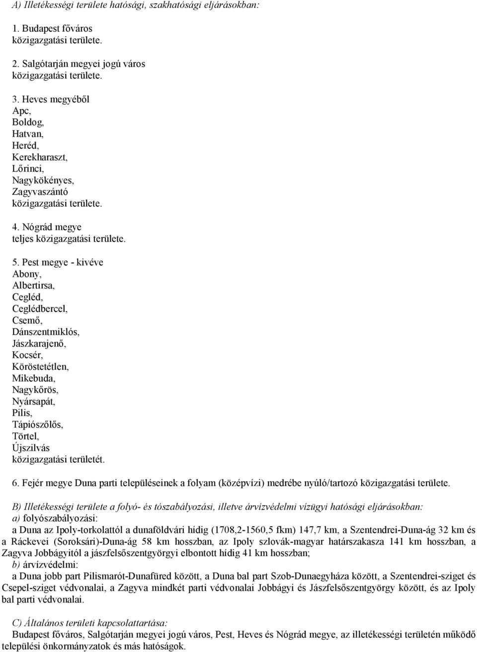 Pest megye - kivéve Abony, Albertirsa, Cegléd, Ceglédbercel, Csemő, Dánszentmiklós, Jászkarajenő, Kocsér, Köröstetétlen, Mikebuda, Nagykőrös, Nyársapát, Pilis, Tápiószőlős, Törtel, Újszilvás