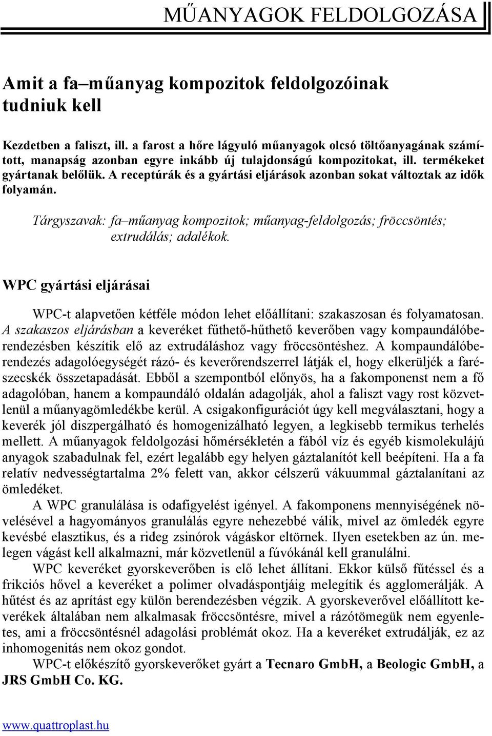 A receptúrák és a gyártási eljárások azonban sokat változtak az idők folyamán. Tárgyszavak: fa műanyag kompozitok; műanyag-feldolgozás; fröccsöntés; extrudálás; adalékok.