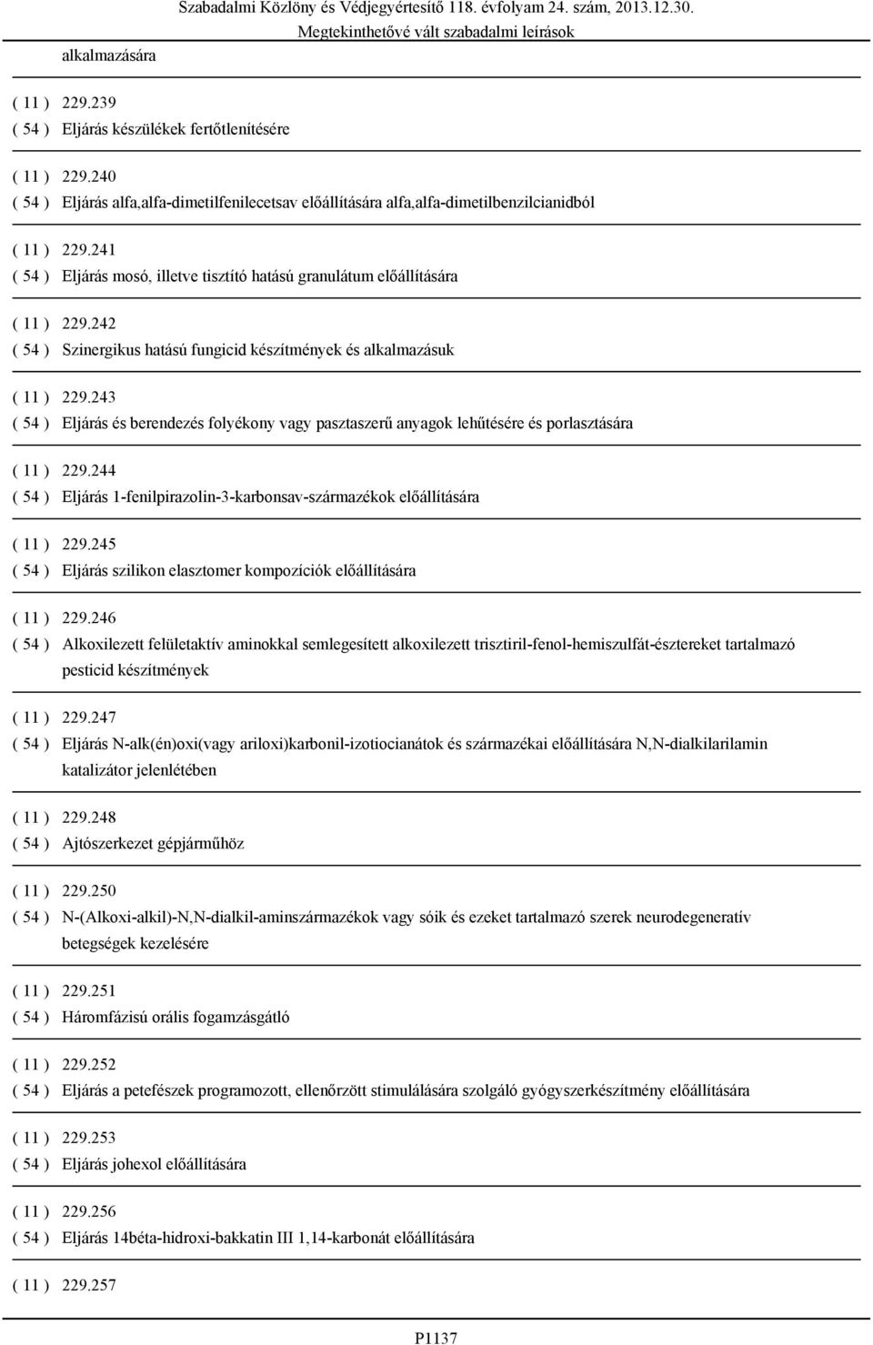 242 ( 54 ) Szinergikus hatású fungicid készítmények és alkalmazásuk ( 11 ) 229.243 ( 54 ) Eljárás és berendezés folyékony vagy pasztaszerű anyagok lehűtésére és porlasztására ( 11 ) 229.