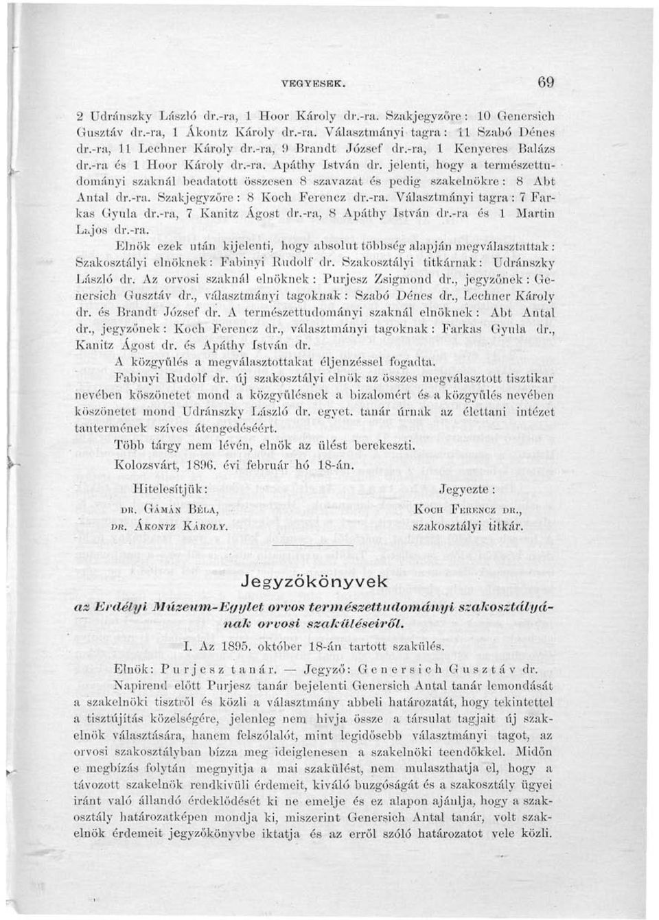 jelenti, hogy a természettudományi szaknál beadatott összesen 8 szavazat és pedig szakelnökre : 8 Abt Antal dr.-ra. Szakjegyzőre: 8 Koch Peréhez dr.-ra. Választmányi tagra: 7 Farkas Gyula dr.