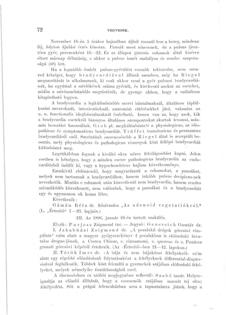 Ha a legutóbb észlelt pulsus-gyérülést vesszük tekintetbe, nem szenved kétséget, hogy b r a d y c a r d i á v al állunk szemben, még ha Eiegel megszorítását is alkalmazzuk, ki csak akkor veszi a gyér