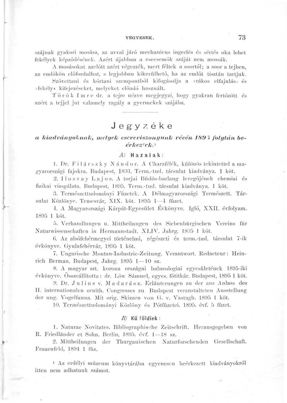 Szövettani és kórtani szempontból kifogásolja a»rákos elfajulás«és»fekély«kifejezéseket, melyeket előadó használt. Török Imre dr.