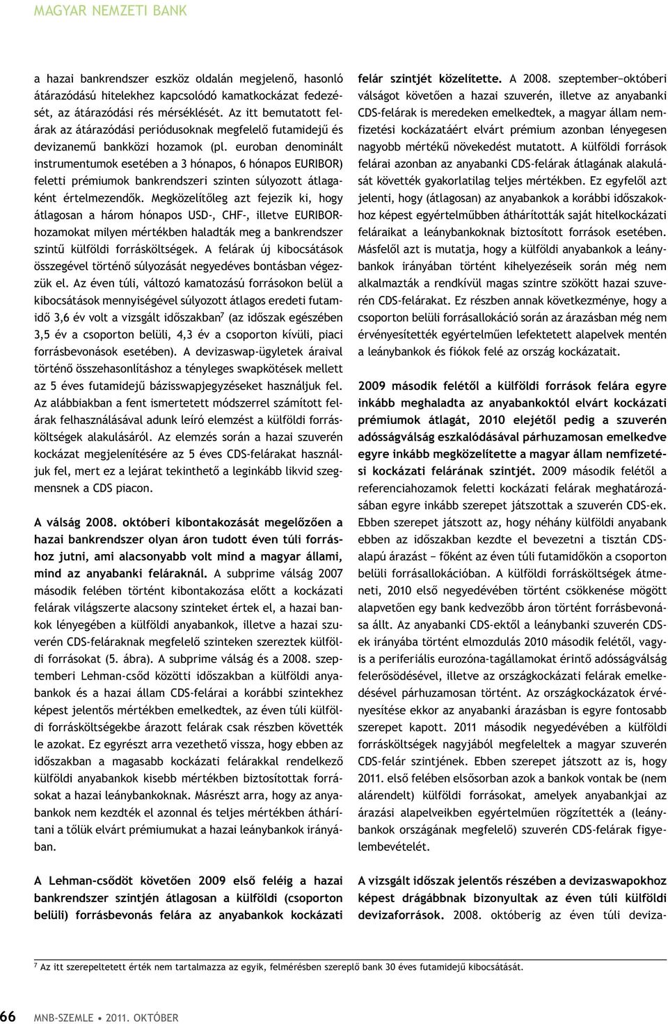 euroban denominált instrumentumok esetében a 3 hónapos, hónapos EURIBOR) feletti prémiumok bankrendszeri szinten súlyozott átlagaként értelmezendők.