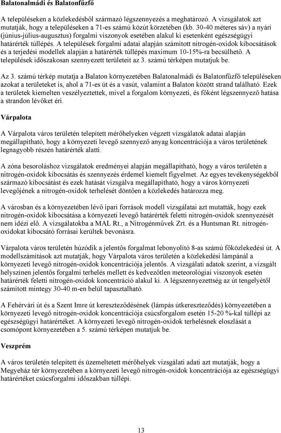 A települések forgalmi adatai alapján számított nitrogén-oxidok kibocsátások és a terjedési modellek alapján a határérték túllépés maximum 10-15%-ra becsülhető.