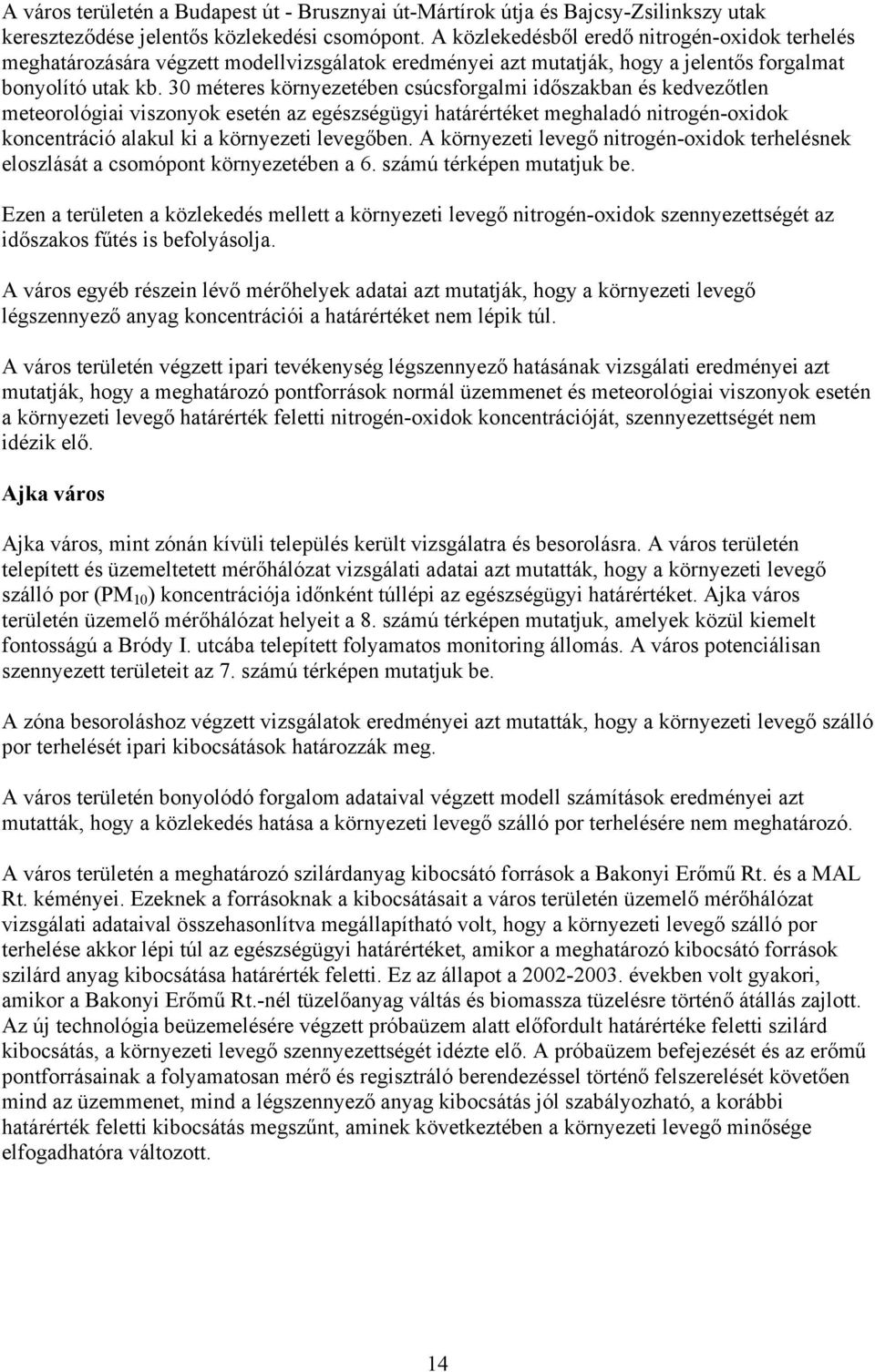 30 méteres környezetében csúcsforgalmi időszakban és kedvezőtlen meteorológiai viszonyok esetén az egészségügyi határértéket meghaladó nitrogén-oxidok koncentráció alakul ki a környezeti levegőben.