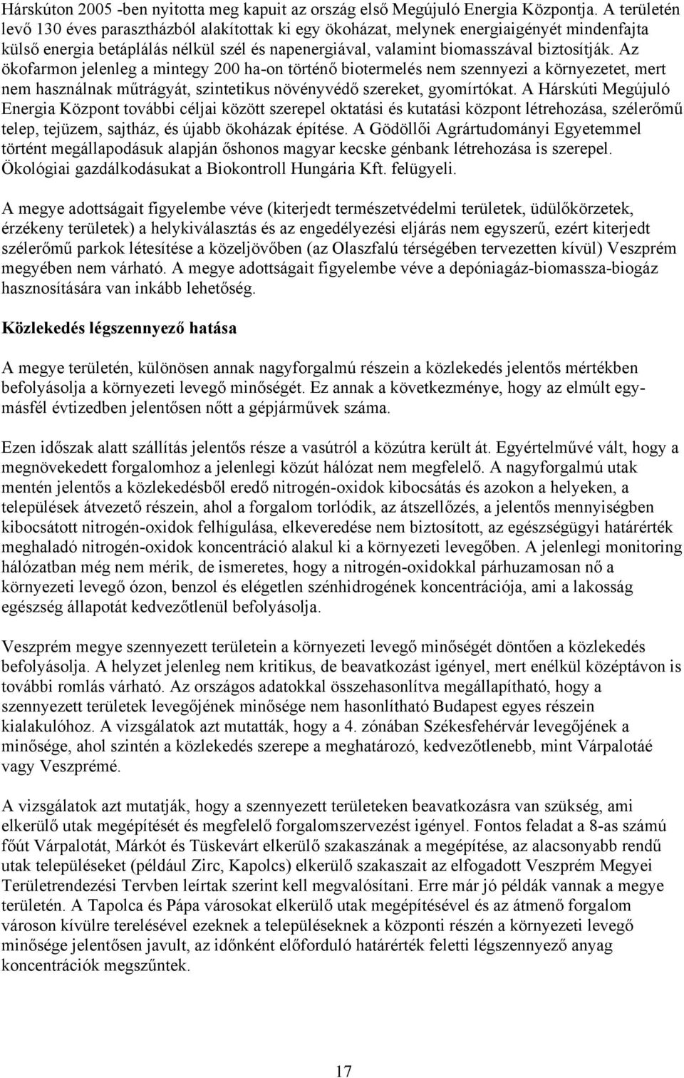 Az ökofarmon jelenleg a mintegy 200 ha-on történő biotermelés nem szennyezi a környezetet, mert nem használnak műtrágyát, szintetikus növényvédő szereket, gyomírtókat.