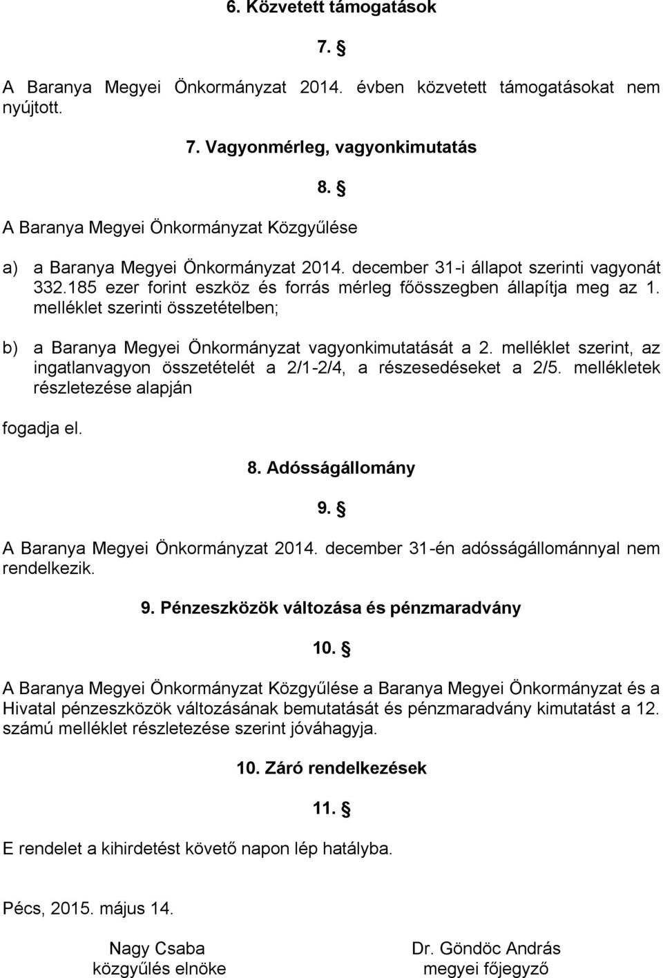 melléklet szerinti összetételben; b) a Baranya Megyei Önkormányzat vagyonkimutatását a 2. melléklet szerint, az ingatlanvagyon összetételét a 2/1-2/4, a részesedéseket a 2/5.