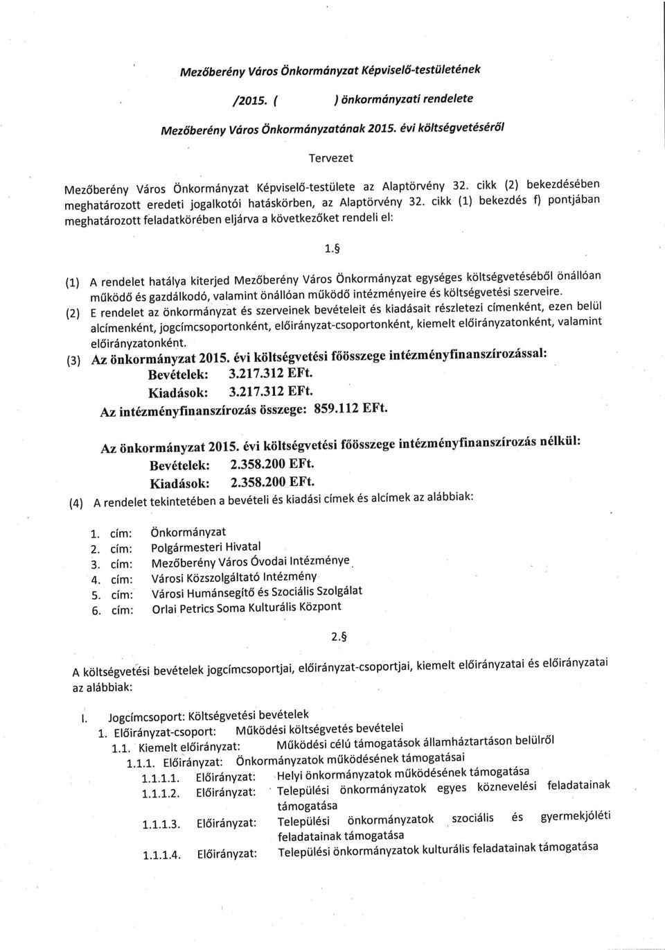 cikk (1) bekezdés f) pontjában meghatározott feladatkörében eljárva a következőket rendeli el: (1) A rendelet hatálya kiterjed Mezőberény Város Önkormányzat egységes költségvetéséből önállóan működő